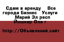 Сдам в аренду  - Все города Бизнес » Услуги   . Марий Эл респ.,Йошкар-Ола г.